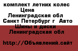 комплект летних колес › Цена ­ 15 000 - Ленинградская обл., Санкт-Петербург г. Авто » Шины и диски   . Ленинградская обл.